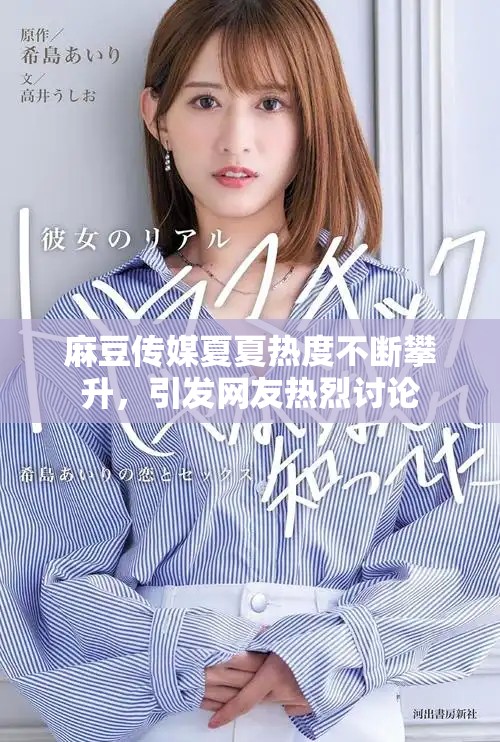 麻豆傳媒夏夏熱度不斷攀升，引發(fā)網(wǎng)友熱烈討論