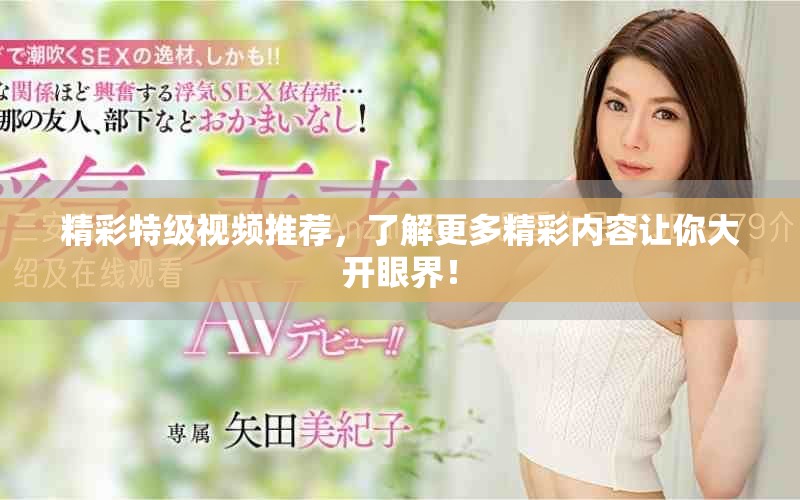 精彩特級(jí)視頻推薦，了解更多精彩內(nèi)容讓你大開(kāi)眼界！