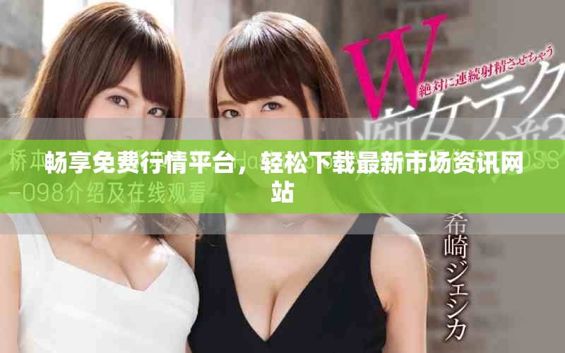 暢享免費(fèi)行情平臺，輕松下載最新市場資訊網(wǎng)站