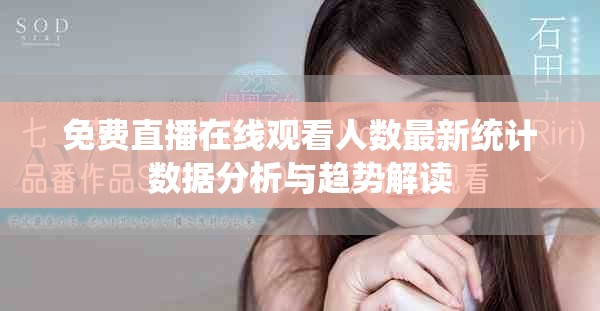 免費(fèi)直播在線觀看人數(shù)最新統(tǒng)計(jì)數(shù)據(jù)分析與趨勢(shì)解讀