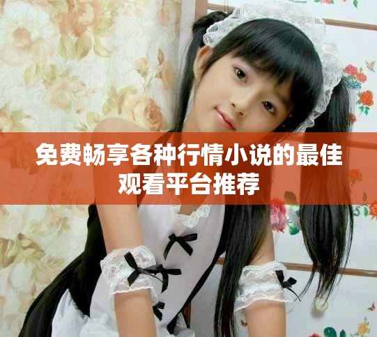 免費(fèi)暢享各種行情小說(shuō)的最佳觀看平臺(tái)推薦