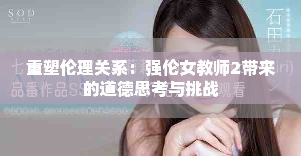 重塑倫理關(guān)系：強(qiáng)倫女教師2帶來(lái)的道德思考與挑戰(zhàn)