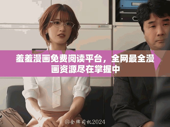 羞羞漫畫免費閱讀平臺，全網(wǎng)最全漫畫資源盡在掌握中