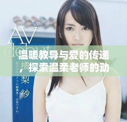 溫暖教導(dǎo)與愛的傳遞，探索溫柔老師的動(dòng)人故事完整版