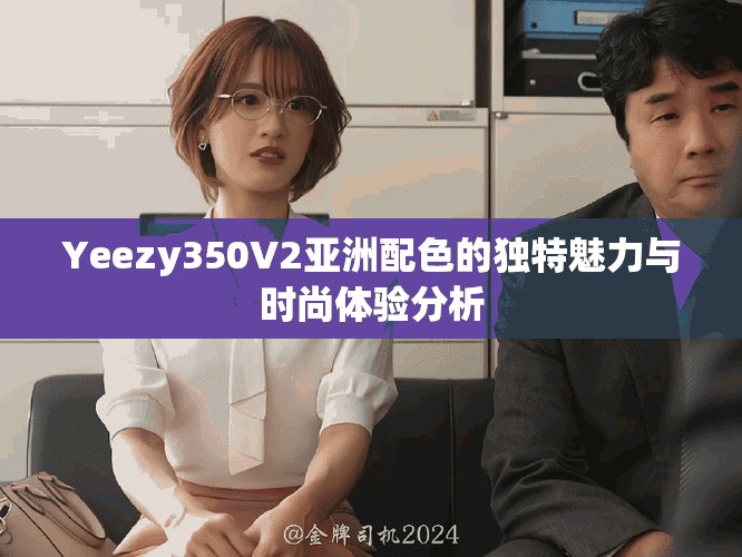 Yeezy350V2亞洲配色的獨(dú)特魅力與時(shí)尚體驗(yàn)分析