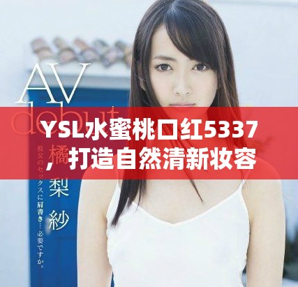 YSL水蜜桃口紅5337，打造自然清新妝容的必備神器