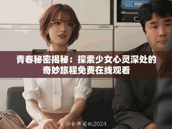 青春秘密揭秘：探索少女心靈深處的奇妙旅程免費(fèi)在線觀看