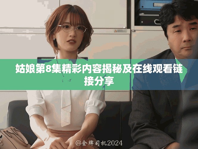 姑娘第8集精彩內(nèi)容揭秘及在線觀看鏈接分享