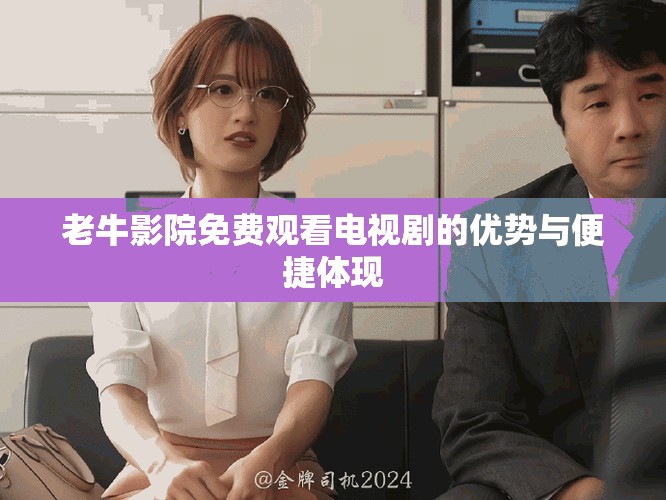 老牛影院免費觀看電視劇的優(yōu)勢與便捷體現