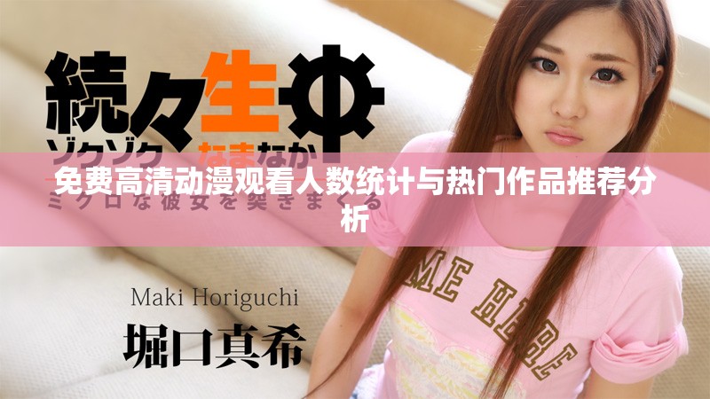 免費高清動漫觀看人數(shù)統(tǒng)計與熱門作品推薦分析