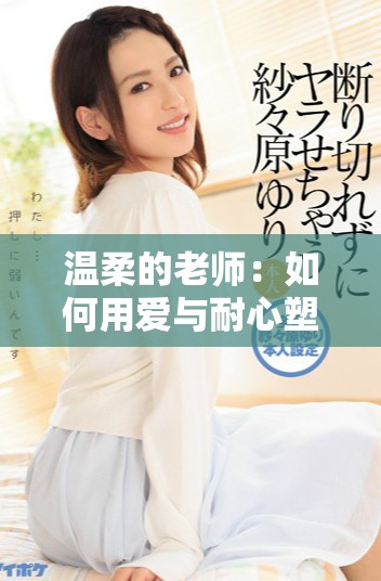 溫柔的老師：如何用愛與耐心塑造學生的成長之路