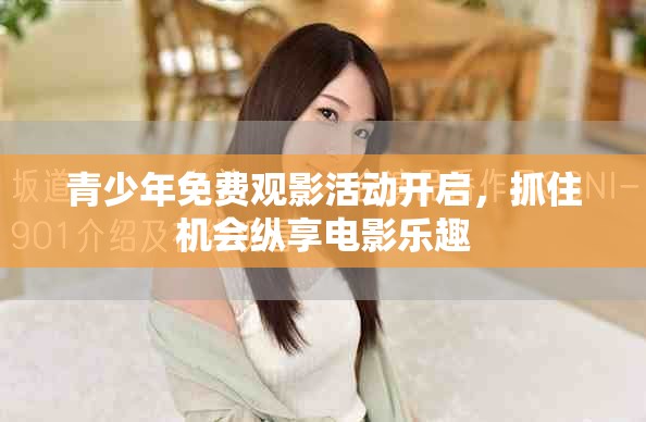 青少年免費(fèi)觀影活動(dòng)開啟，抓住機(jī)會(huì)縱享電影樂趣