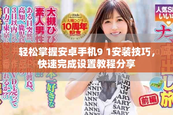 輕松掌握安卓手機(jī)9 1安裝技巧，快速完成設(shè)置教程分享
