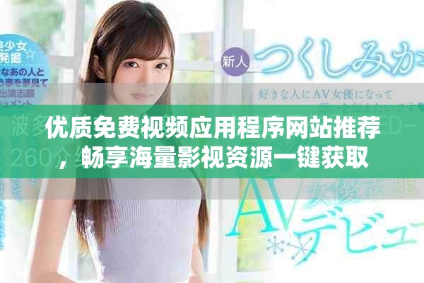 優(yōu)質(zhì)免費(fèi)視頻應(yīng)用程序網(wǎng)站推薦，暢享海量影視資源一鍵獲取