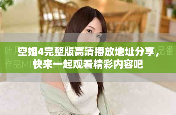 空姐4完整版高清播放地址分享，快來一起觀看精彩內(nèi)容吧