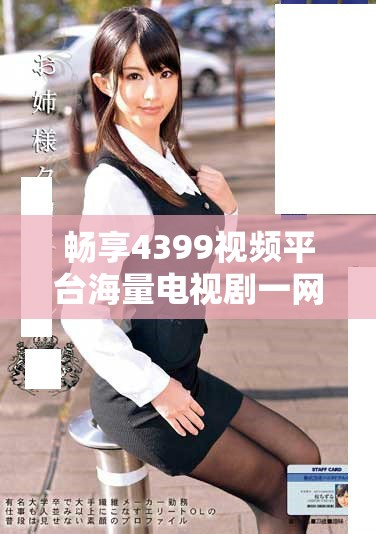 暢享4399視頻平臺(tái)海量電視劇一網(wǎng)打盡讓你一次看個(gè)夠