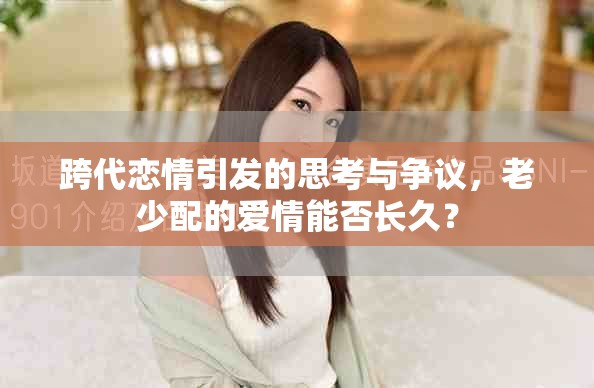 跨代戀情引發(fā)的思考與爭(zhēng)議，老少配的愛(ài)情能否長(zhǎng)久？