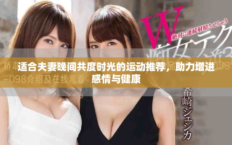適合夫妻晚間共度時(shí)光的運(yùn)動(dòng)推薦，助力增進(jìn)感情與健康