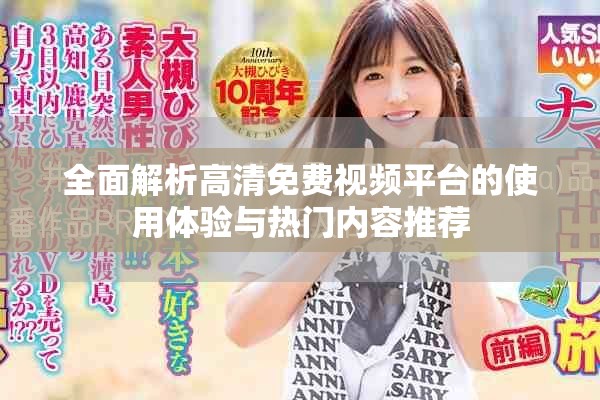 全面解析高清免費視頻平臺的使用體驗與熱門內(nèi)容推薦
