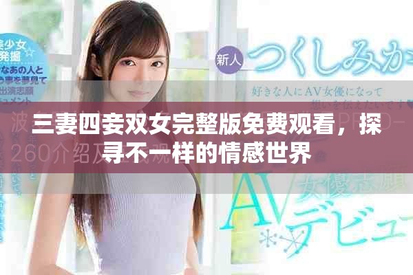 三妻四妾雙女完整版免費(fèi)觀看，探尋不一樣的情感世界