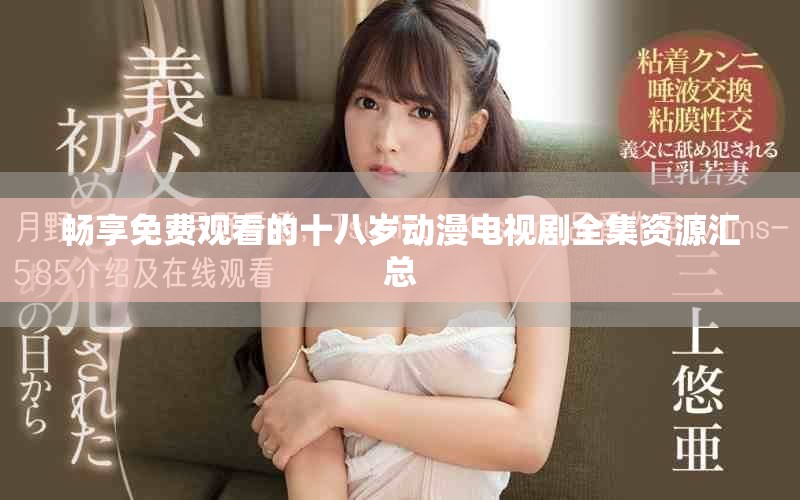 暢享免費(fèi)觀看的十八歲動漫電視劇全集資源匯總