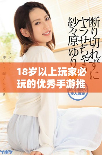 18歲以上玩家必玩的優(yōu)秀手游推薦，暢享無盡游戲樂趣與挑戰(zhàn)
