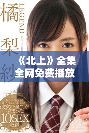《北上》全集全網(wǎng)免費(fèi)播放，探索精彩劇情與角色的旅程