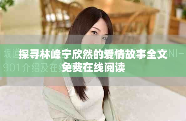 探尋林峰寧欣然的愛(ài)情故事全文免費(fèi)在線閱讀