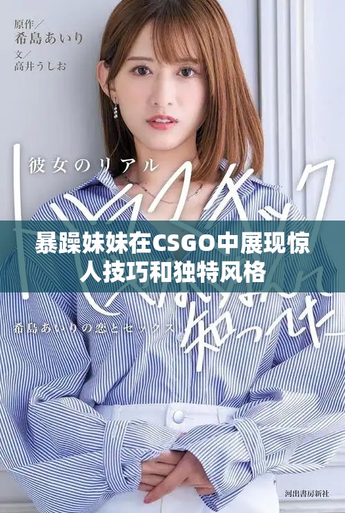 暴躁妹妹在CSGO中展現(xiàn)驚人技巧和獨特風格