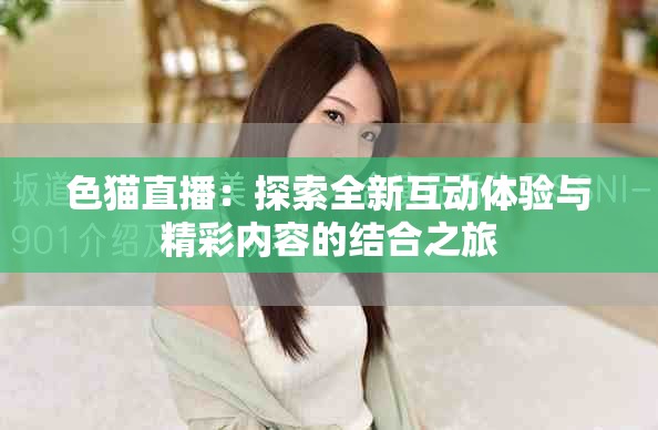 色貓直播：探索全新互動體驗與精彩內(nèi)容的結(jié)合之旅
