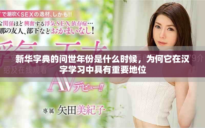 新華字典的問(wèn)世年份是什么時(shí)候，為何它在漢字學(xué)習(xí)中具有重要地位
