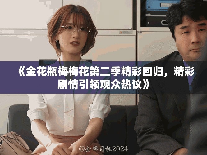 《金花瓶梅梅花第二季精彩回歸，精彩劇情引領觀眾熱議》