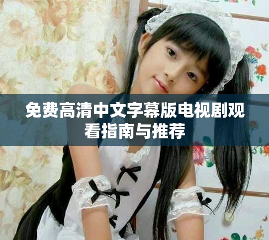 免費高清中文字幕版電視劇觀看指南與推薦