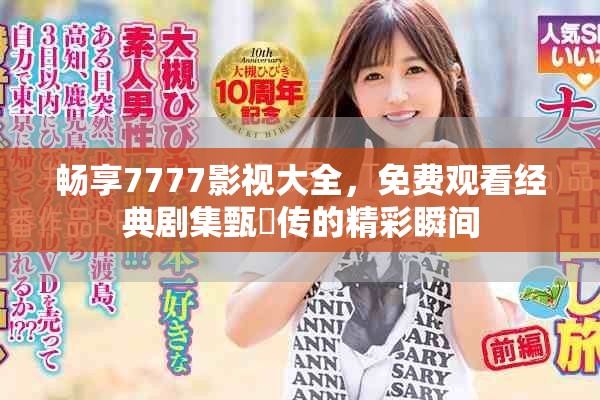 暢享7777影視大全，免費觀看經(jīng)典劇集甄嬛傳的精彩瞬間