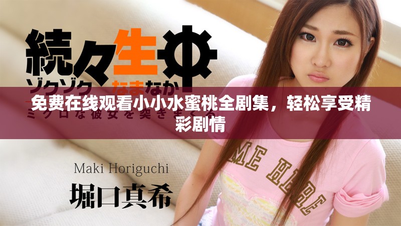 免費在線觀看小小水蜜桃全劇集，輕松享受精彩劇情