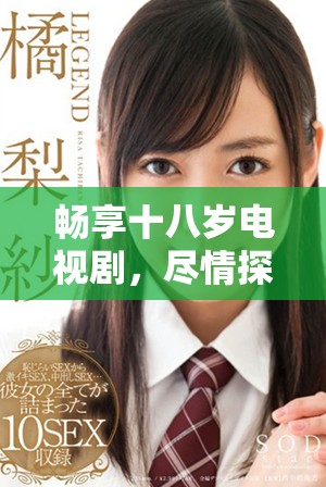 暢享十八歲電視劇，盡情探索精彩劇情與角色發(fā)展