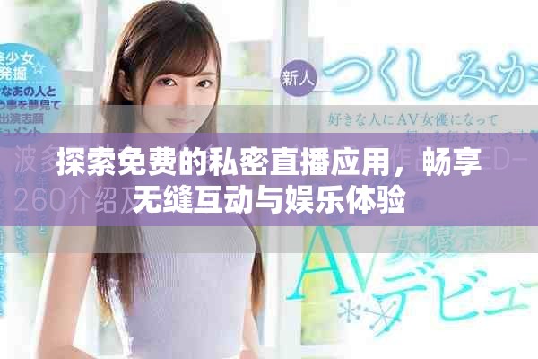 探索免費的私密直播應(yīng)用，暢享無縫互動與娛樂體驗