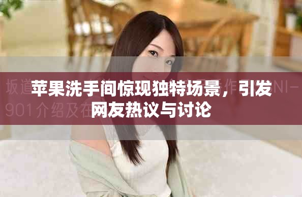 蘋果洗手間驚現(xiàn)獨(dú)特場景，引發(fā)網(wǎng)友熱議與討論