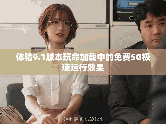 體驗9.1版本玩命加載中的免費5G極速運行效果