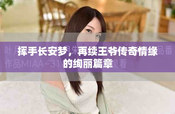 揮手長(zhǎng)安夢(mèng)，再續(xù)王爺傳奇情緣的絢麗篇章
