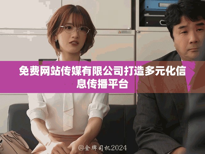 免費(fèi)網(wǎng)站傳媒有限公司打造多元化信息傳播平臺(tái)