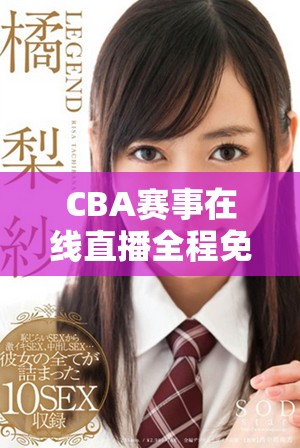 CBA賽事在線直播全程免費(fèi)，快來(lái)一起觀看精彩對(duì)決