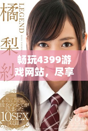 暢玩4399游戲網(wǎng)站，盡享海量精彩免費(fèi)內(nèi)容