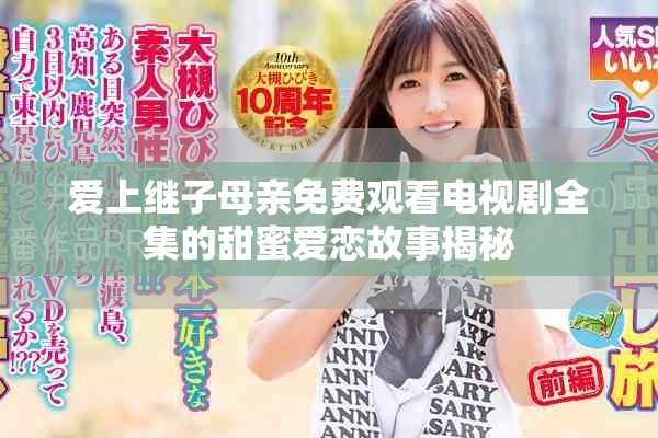 愛上繼子母親免費(fèi)觀看電視劇全集的甜蜜愛戀故事揭秘