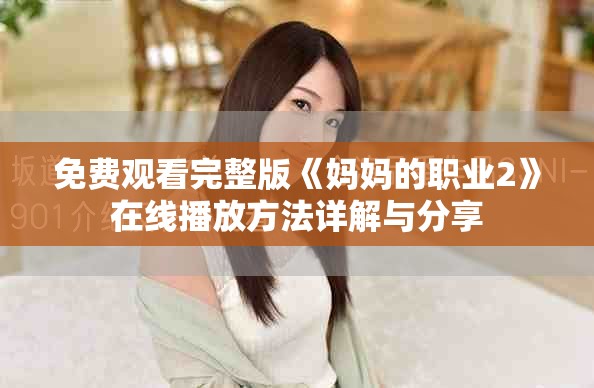 免費(fèi)觀看完整版《媽媽的職業(yè)2》在線(xiàn)播放方法詳解與分享
