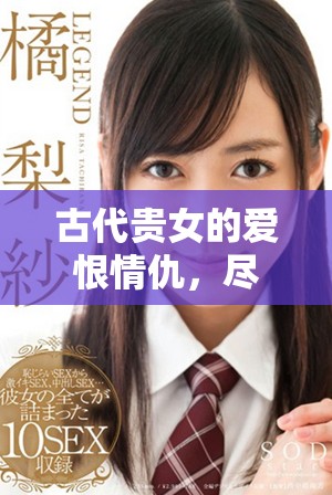 古代貴女的愛恨情仇，盡在這部精彩連續(xù)劇中展現(xiàn)