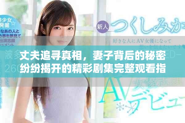 丈夫追尋真相，妻子背后的秘密紛紛揭開的精彩劇集完整觀看指南