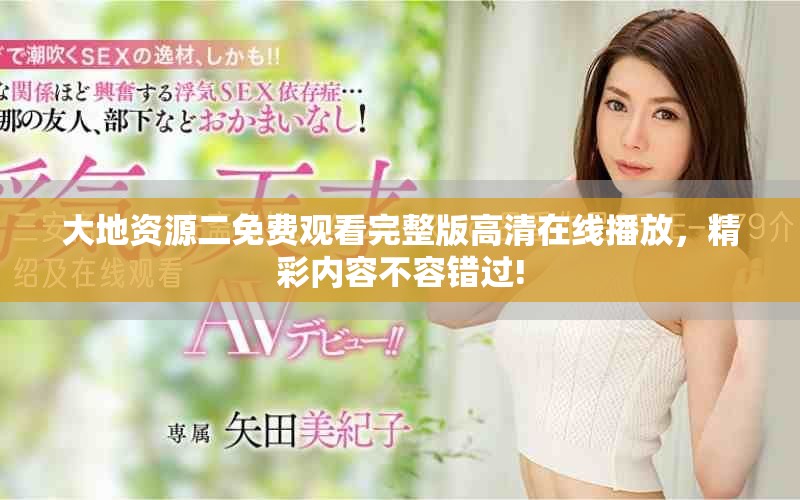 大地資源二免費(fèi)觀看完整版高清在線播放，精彩內(nèi)容不容錯(cuò)過!