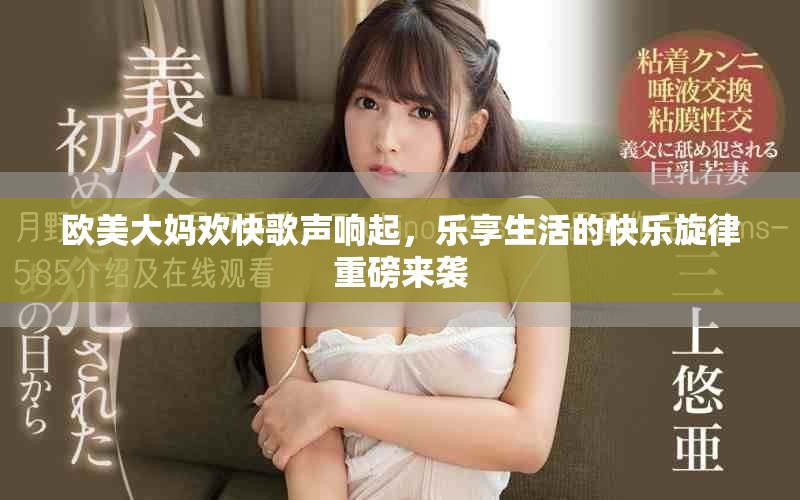 歐美大媽歡快歌聲響起，樂享生活的快樂旋律重磅來襲