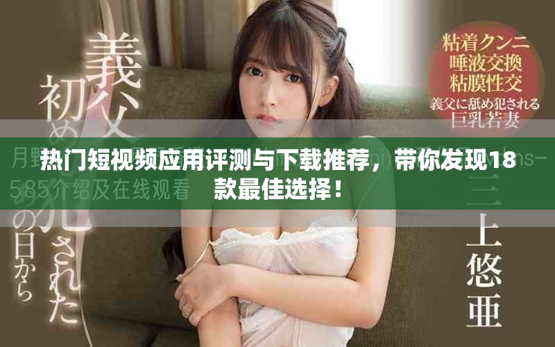熱門短視頻應(yīng)用評測與下載推薦，帶你發(fā)現(xiàn)18款最佳選擇！